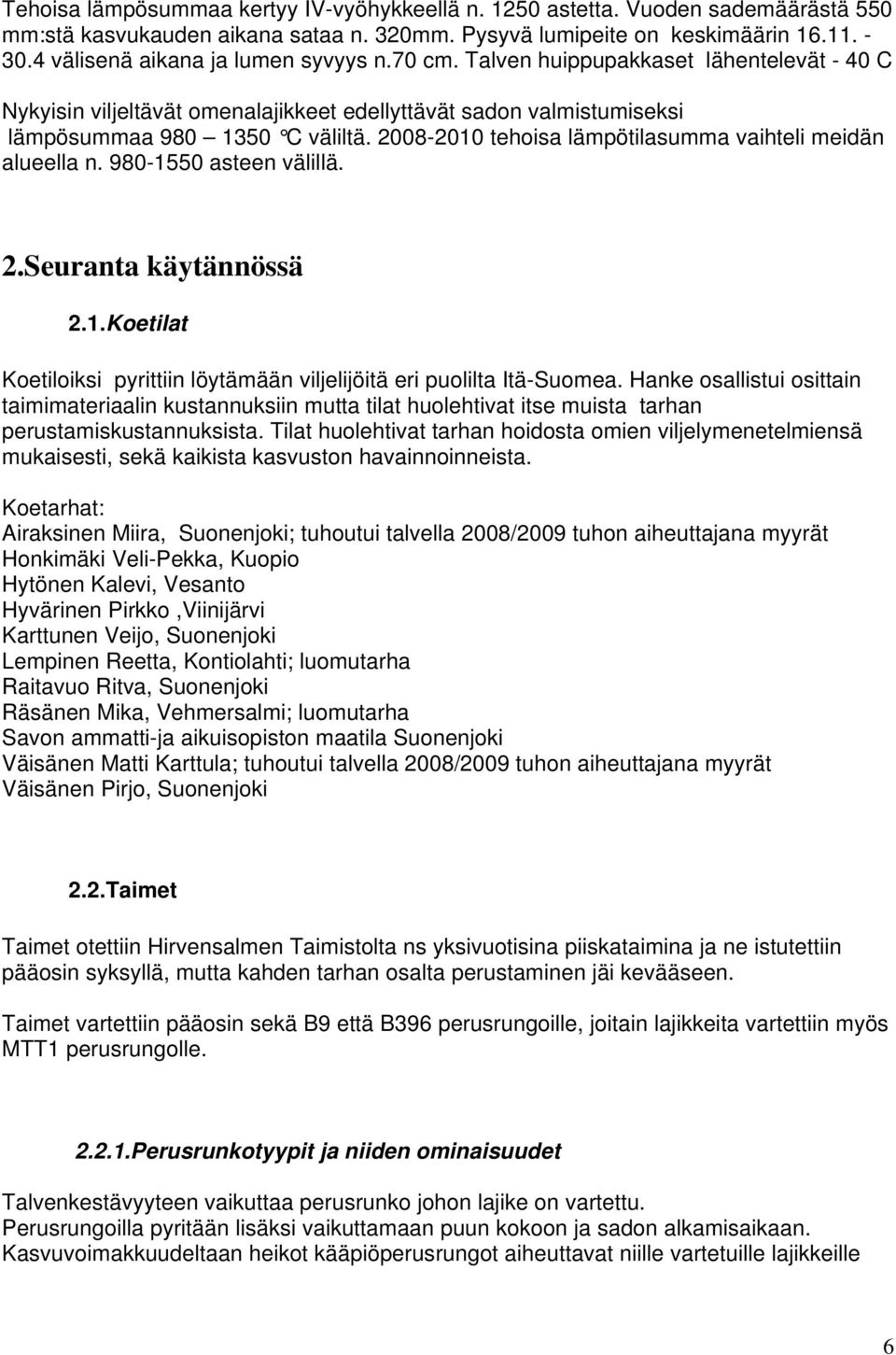 2008-2010 tehoisa lämpötilasumma vaihteli meidän alueella n. 980-1550 asteen välillä. 2.Seuranta käytännössä 2.1.Koetilat Koetiloiksi pyrittiin löytämään viljelijöitä eri puolilta Itä-Suomea.