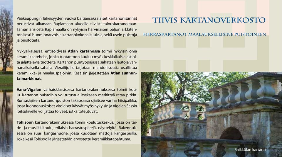 TIIVIS KARTANOVERKOSTO Herraskartanot maalauksellisine puistoineen Nykyaikaisessa, entisöidyssä Atlan kartanossa toimii nykyisin oma keramiikkatehdas, jonka tuotantoon kuuluu myös keskiaikaisia