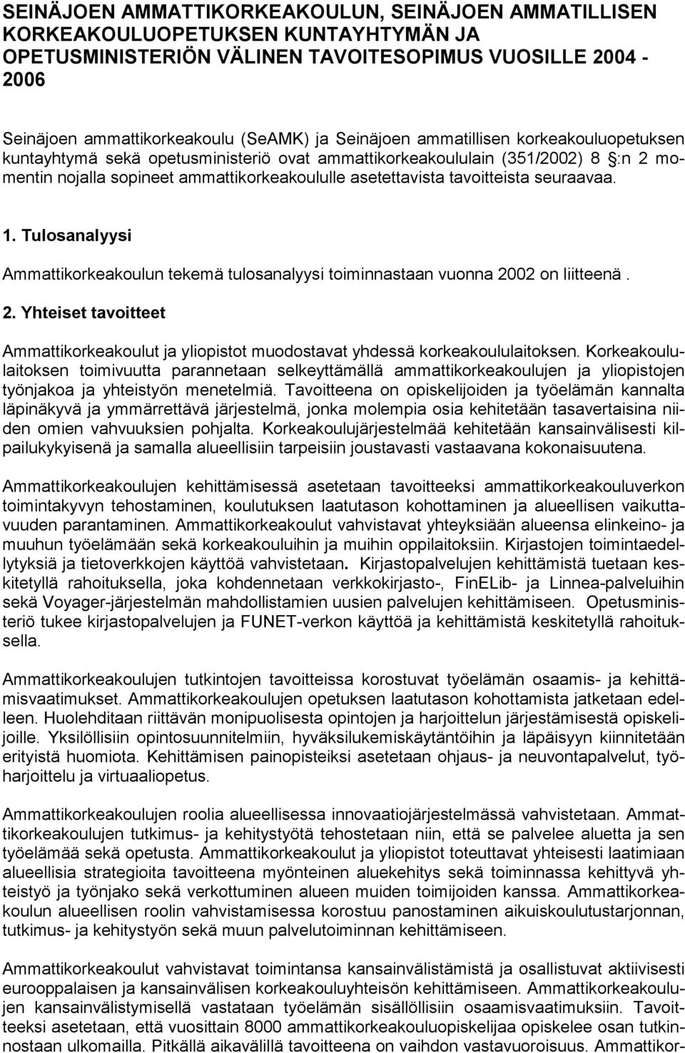 seuraavaa. 1. Tulosanalyysi Ammattikorkeakoulun tekemä tulosanalyysi toiminnastaan vuonna 2002 on liitteenä. 2. Yhteiset tavoitteet Ammattikorkeakoulut ja yliopistot muodostavat yhdessä korkeakoululaitoksen.