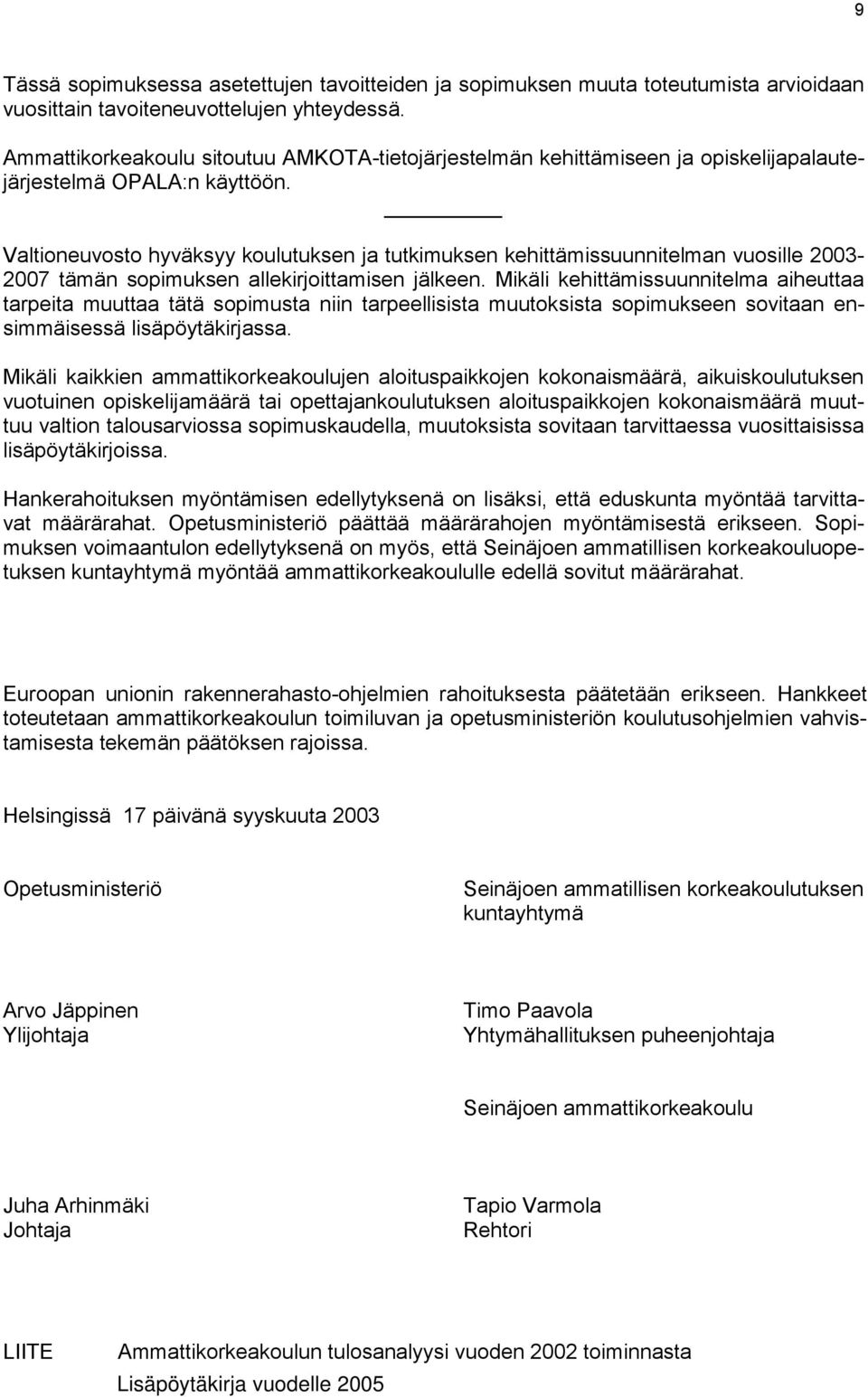 Valtioneuvosto hyväksyy koulutuksen ja tutkimuksen kehittämissuunnitelman vuosille 2003-2007 tämän sopimuksen allekirjoittamisen jälkeen.