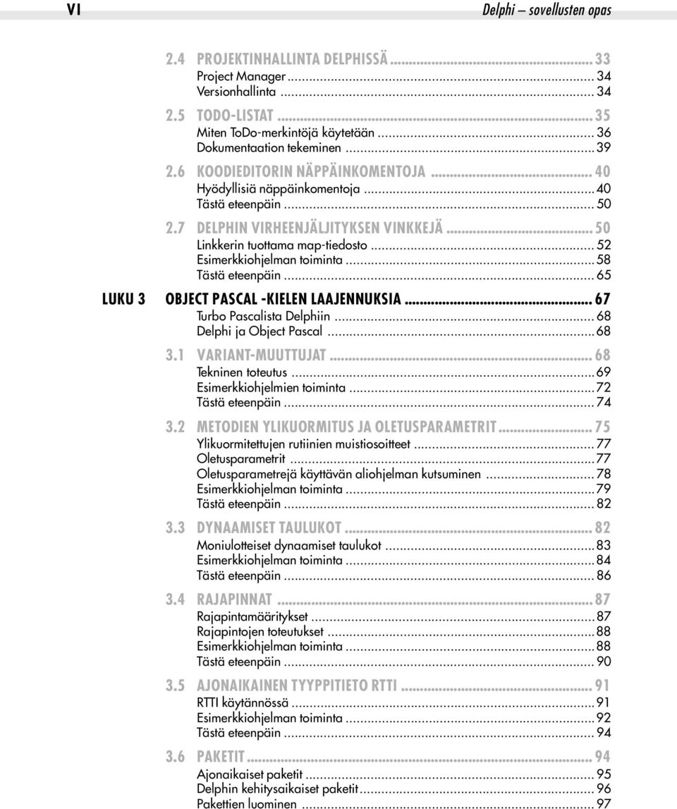 .. 52 Esimerkkiohjelman toiminta...58 Tästä eteenpäin... 65 LUKU 3 OBJECT PASCAL -KIELEN LAAJENNUKSIA... 67 Turbo Pascalista Delphiin... 68 Delphi ja Object Pascal...68 3.1 VARIANT-MUUTTUJAT.