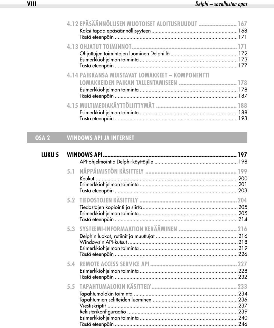 .. 178 Esimerkkiohjelman toiminta...178 Tästä eteenpäin...187 4.15 MULTIMEDIAKÄYTTÖLIITTYMÄT... 188 Esimerkkiohjelman toiminta...188 Tästä eteenpäin.