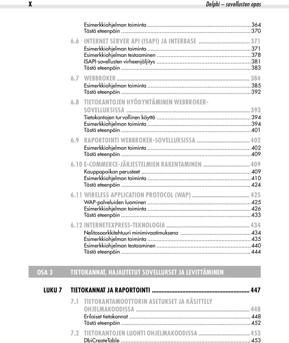 8 TIETOKANTOJEN HYÖDYNTÄMINEN WEBBROKER- SOVELLUKSISSA... 393 Tietokantojen turvallinen käyttö...394 Esimerkkiohjelman toiminta...394 Tästä eteenpäin...401 6.9 RAPORTOINTI WEBBROKER-SOVELLUKSISSA.