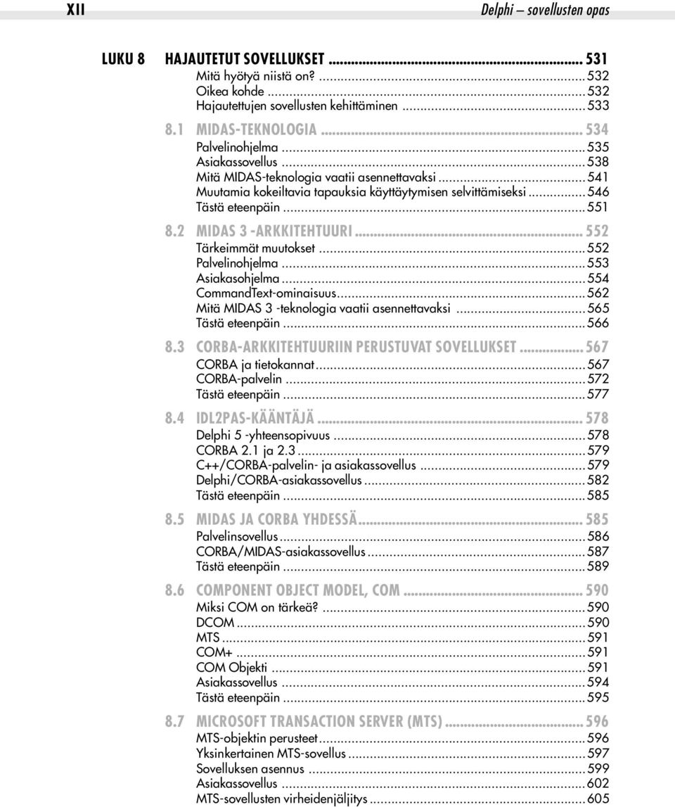 .. 552 Tärkeimmät muutokset...552 Palvelinohjelma...553 Asiakasohjelma...554 CommandText-ominaisuus...562 Mitä MIDAS 3 -teknologia vaatii asennettavaksi...565 Tästä eteenpäin...566 8.