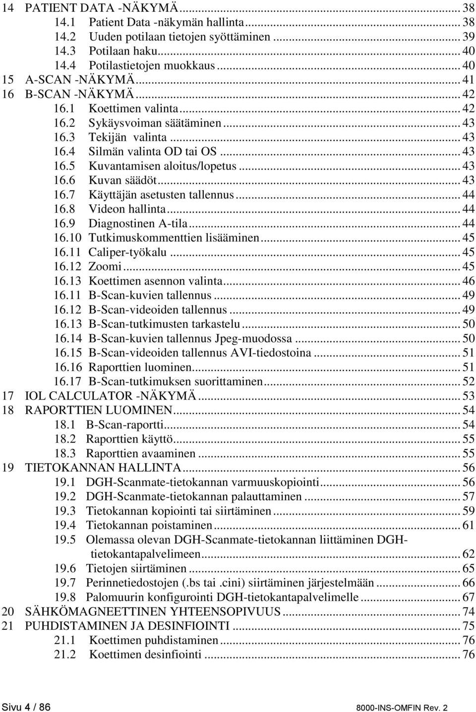 .. 43 16.7 Käyttäjän asetusten tallennus... 44 16.8 Videon hallinta... 44 16.9 Diagnostinen A-tila... 44 16.10 Tutkimuskommenttien lisääminen... 45 16.11 Caliper-työkalu... 45 16.12 Zoomi... 45 16.13 Koettimen asennon valinta.