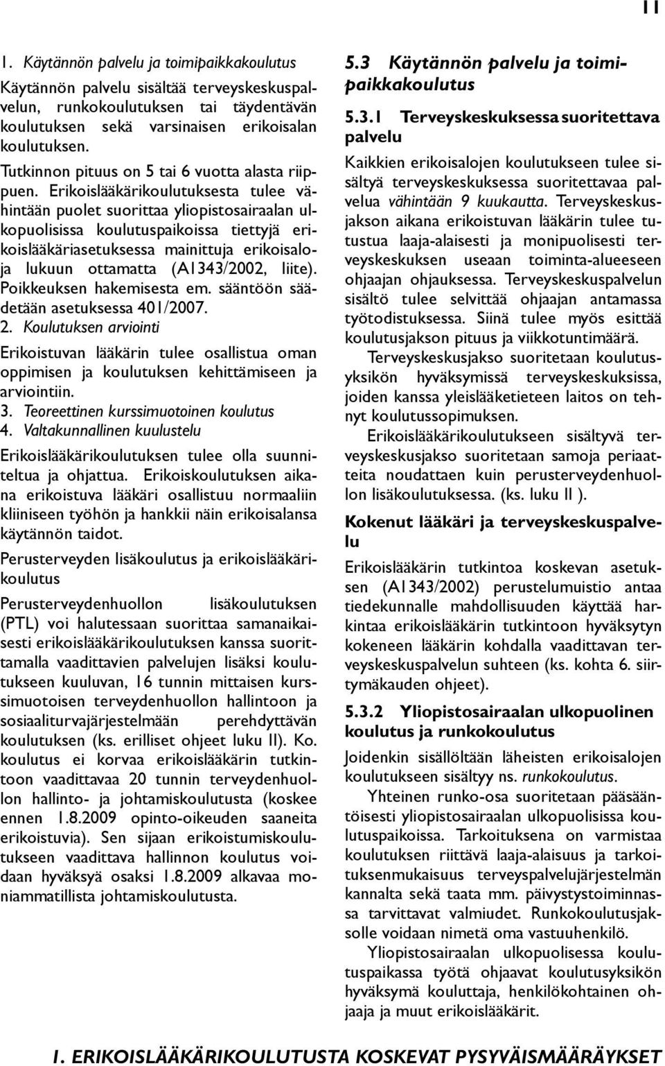 Erikoislääkärikoulutuksesta tulee vähintään puolet suorittaa yliopistosairaalan ulkopuolisissa koulutuspaikoissa tiettyjä erikoislääkäriasetuksessa mainittuja erikoisaloja lukuun ottamatta