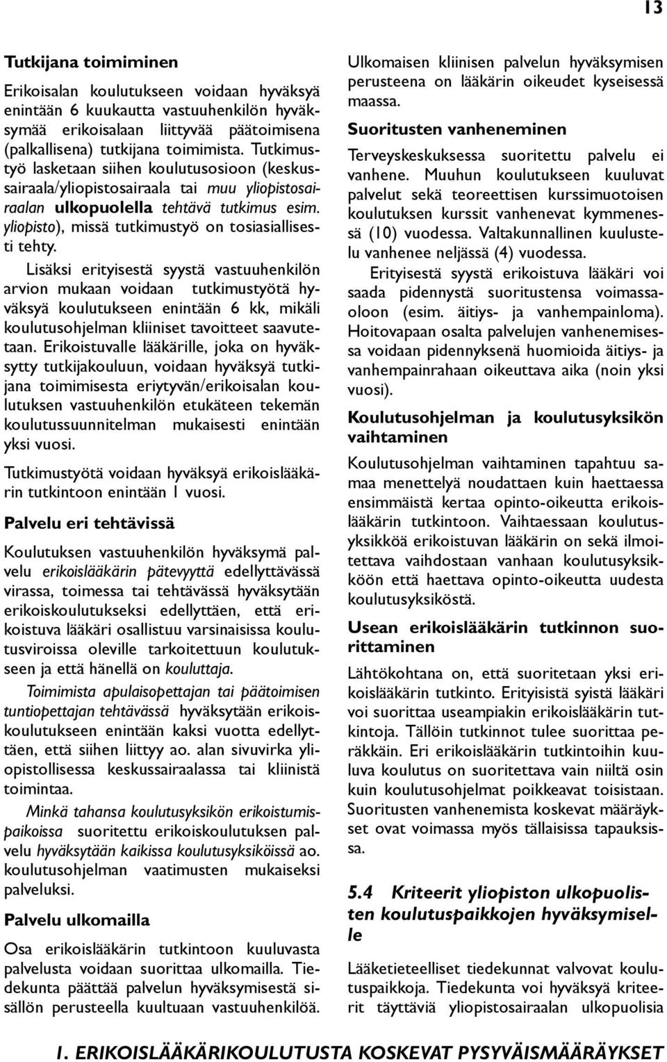 Lisäksi erityisestä syystä vastuuhenkilön arvion mukaan voidaan tutkimustyötä hyväksyä koulutukseen enintään 6 kk, mikäli koulutusohjelman kliiniset tavoitteet saavutetaan.