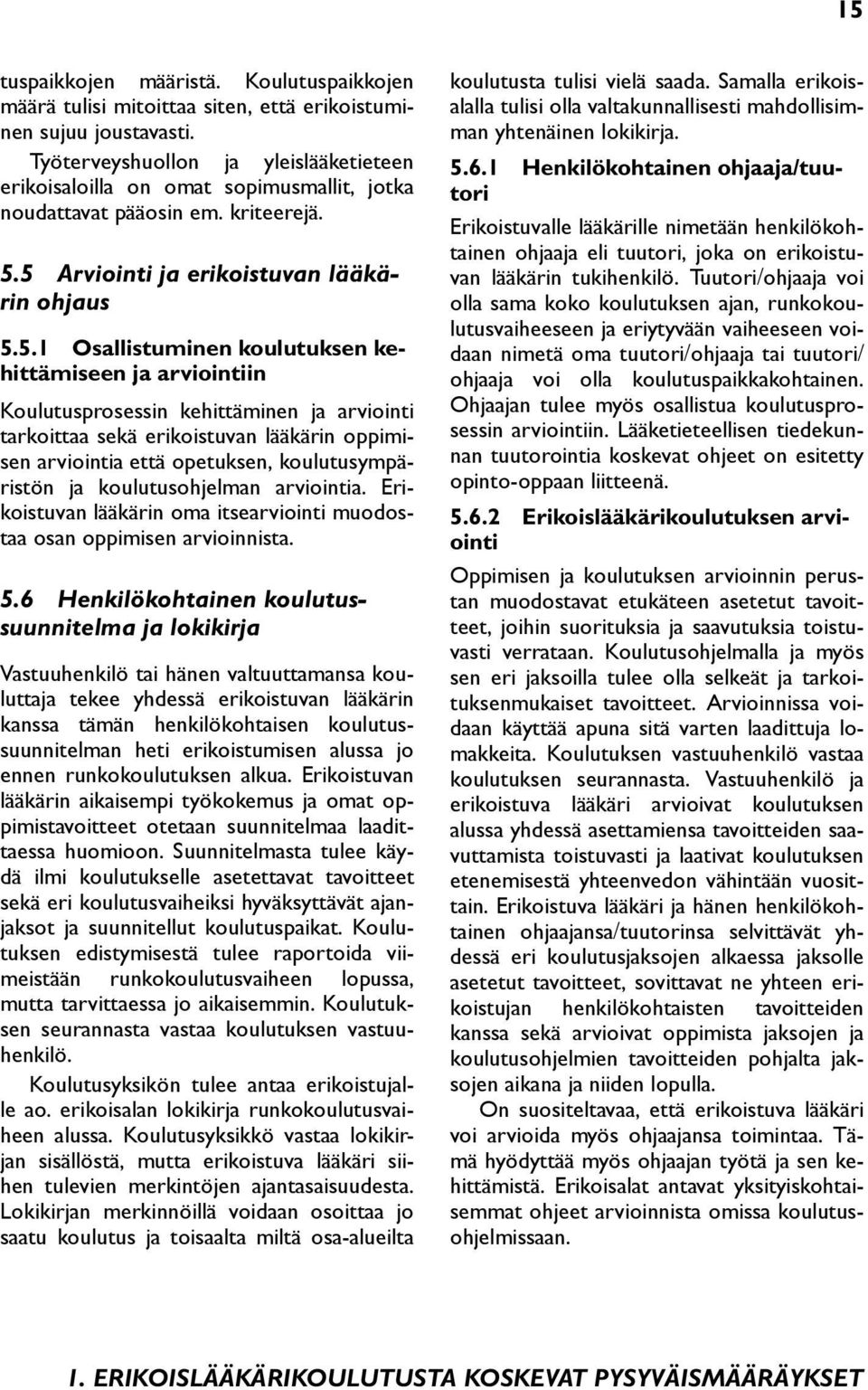 5 Arviointi ja erikoistuvan lääkärin ohjaus 5.5.1 Osallistuminen koulutuksen kehittämiseen ja arviointiin Koulutusprosessin kehittäminen ja arviointi tarkoittaa sekä erikoistuvan lääkärin oppimisen