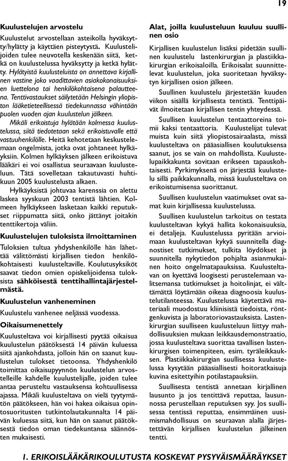 Hylätyistä kuulusteluista on annettava kirjallinen vastine joko vaadittavien asiakokonaisuuksien luettelona tai henkilökohtaisena palautteena.