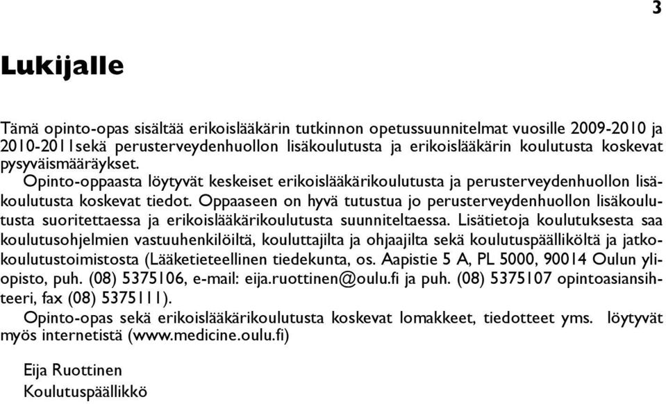 Oppaaseen on hyvä tutustua jo perusterveydenhuollon lisäkoulutusta suoritettaessa ja erikoislääkärikoulutusta suunniteltaessa.