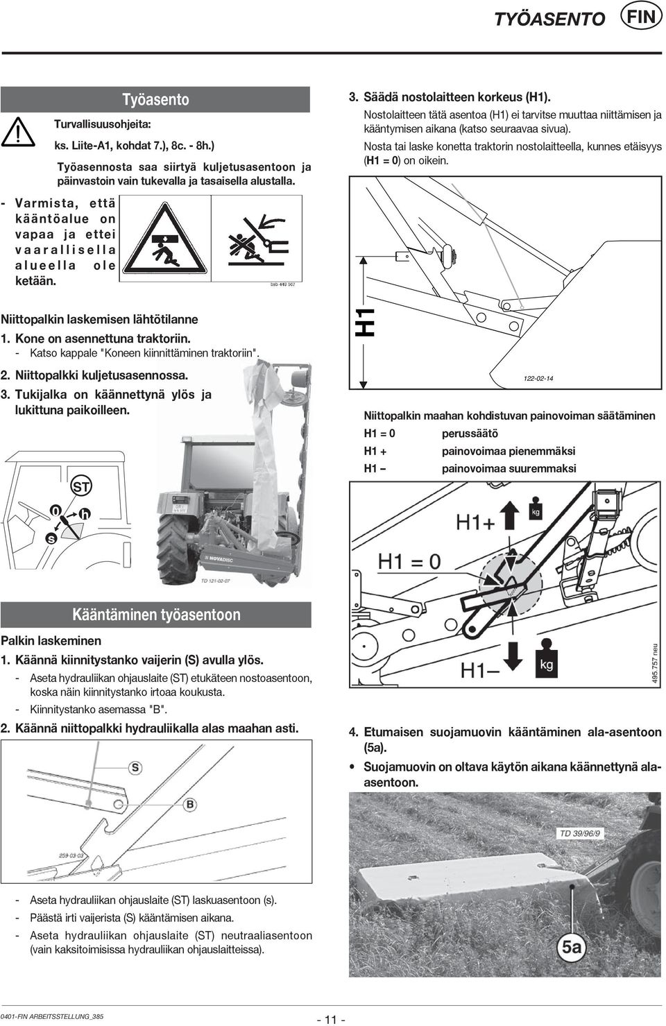 Nostolaitteen tätä asentoa (H1) ei tarvitse muuttaa niittämisen ja kääntymisen aikana (katso seuraavaa sivua). Nosta tai laske konetta traktorin nostolaitteella, kunnes etäisyys (H1 = 0) on oikein.