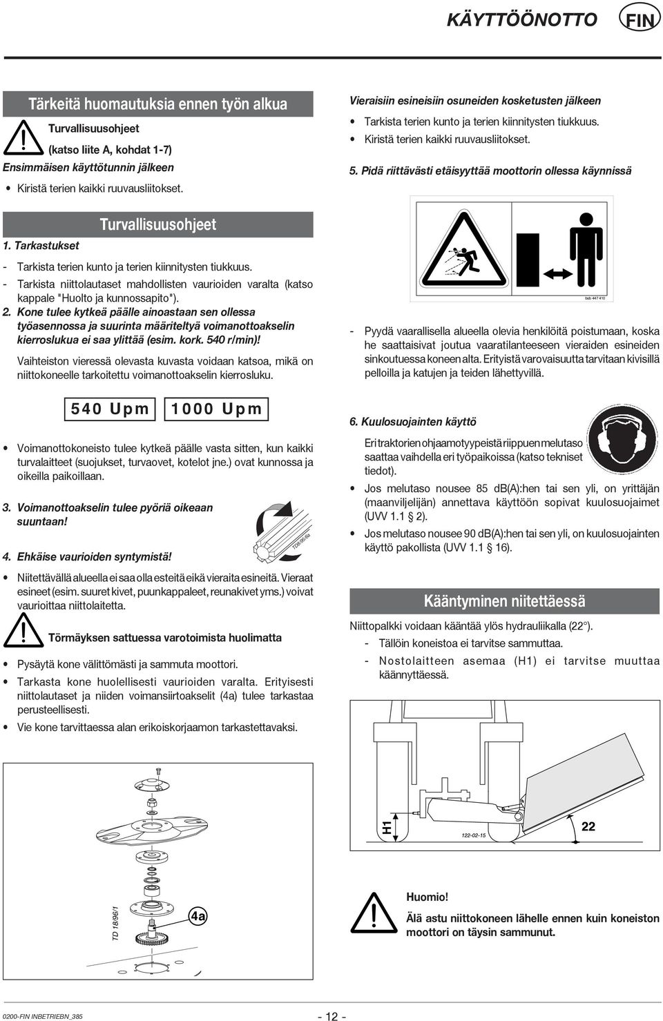 Kone tulee kytkeä päälle ainoastaan sen ollessa työasennossa ja suurinta määriteltyä voimanottoakselin kierroslukua ei saa ylittää (esim. kork. 540 r/min)!