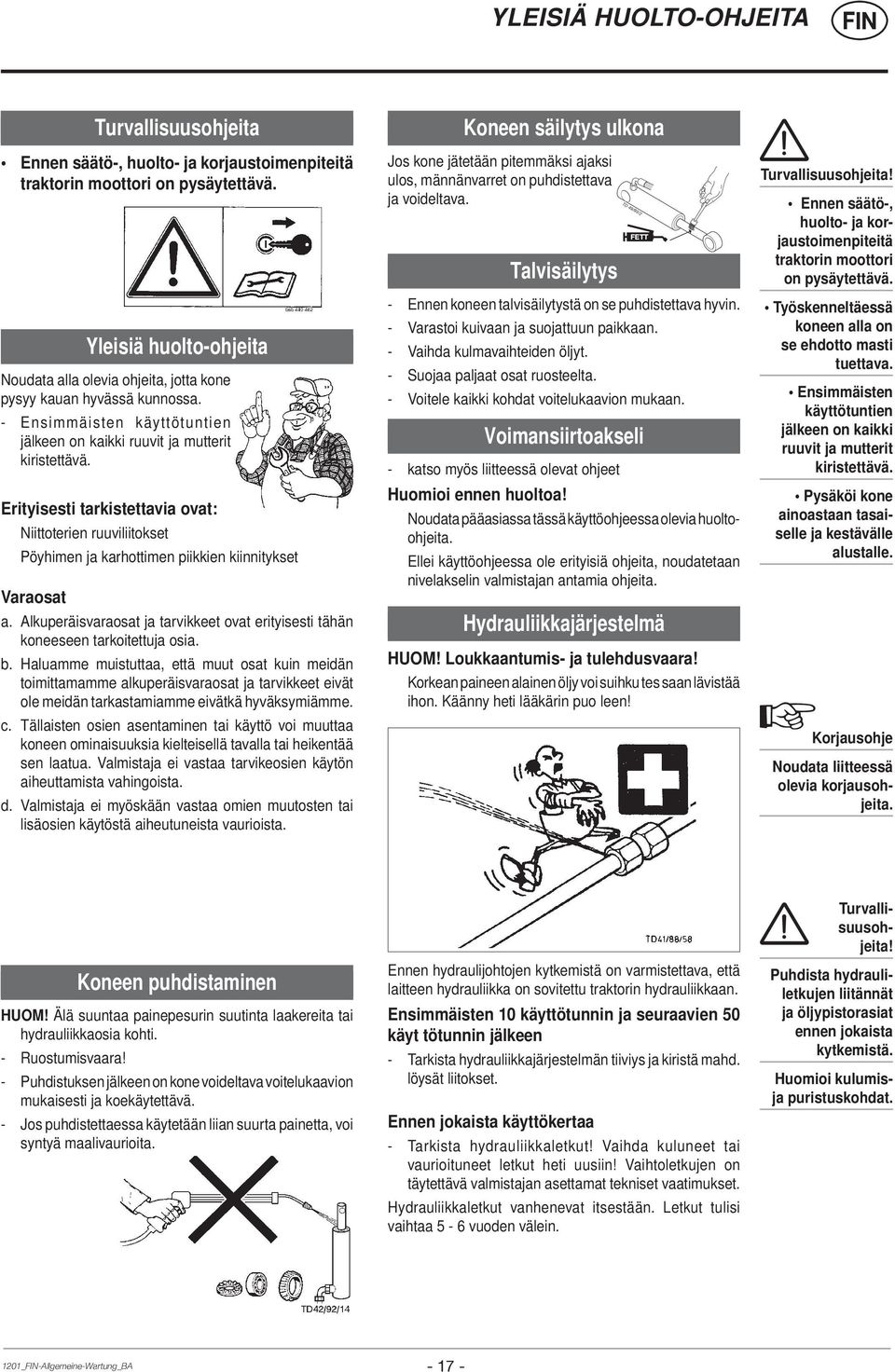 Erityisesti tarkistettavia ovat: Niittoterien ruuviliitokset Pöyhimen ja karhottimen piikkien kiinnitykset Varaosat a.