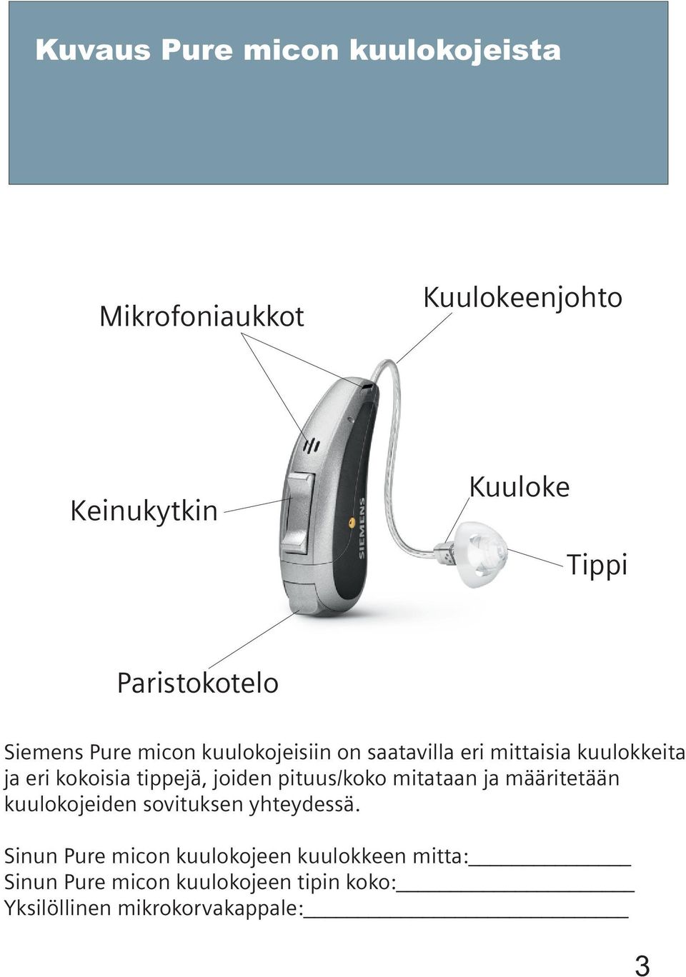 kokoisia tippejä, joiden pituus/koko mitataan ja määritetään kuulokojeiden sovituksen yhteydessä.