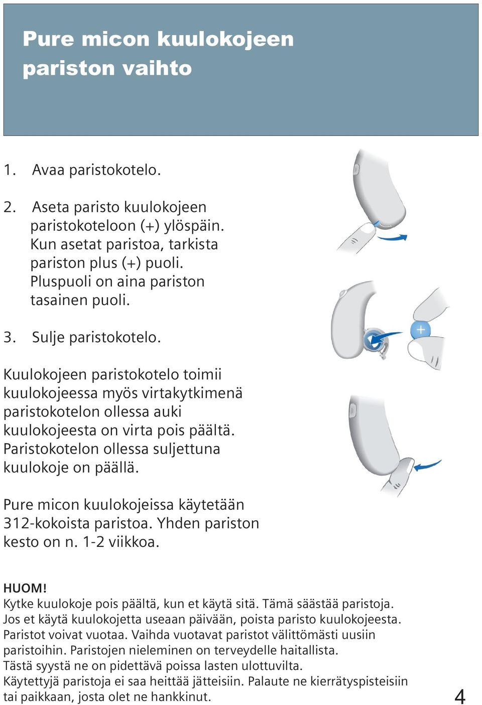 Paristokotelon ollessa suljettuna kuulokoje on päällä. Pure micon kuulokojeissa käytetään 312-kokoista paristoa. Yhden pariston kesto on n. 1-2 viikkoa. HUOM!