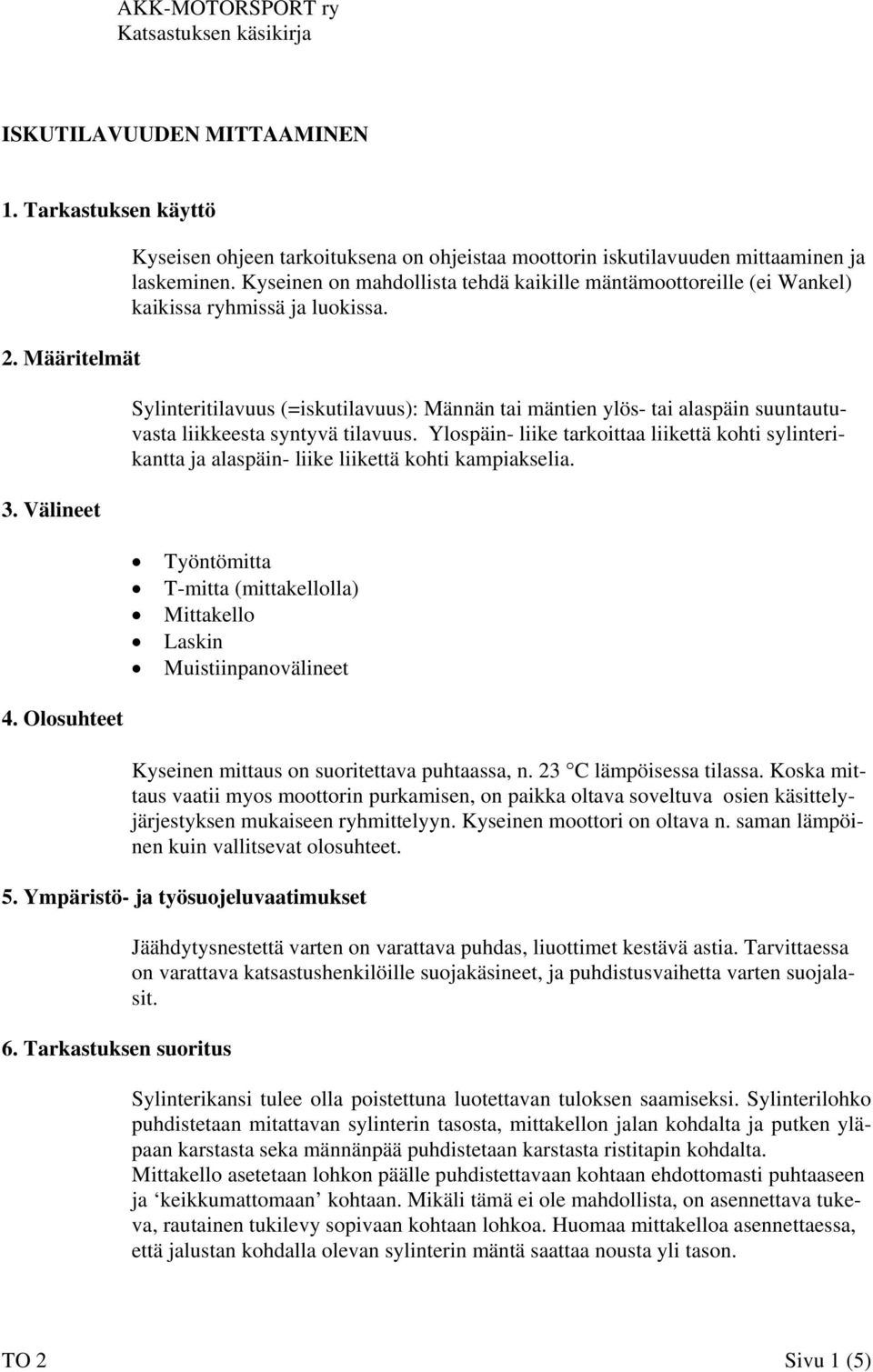 Sylinteritilavuus (=iskutilavuus): Männän tai mäntien ylös- tai alaspäin suuntautuvasta liikkeesta syntyvä tilavuus.