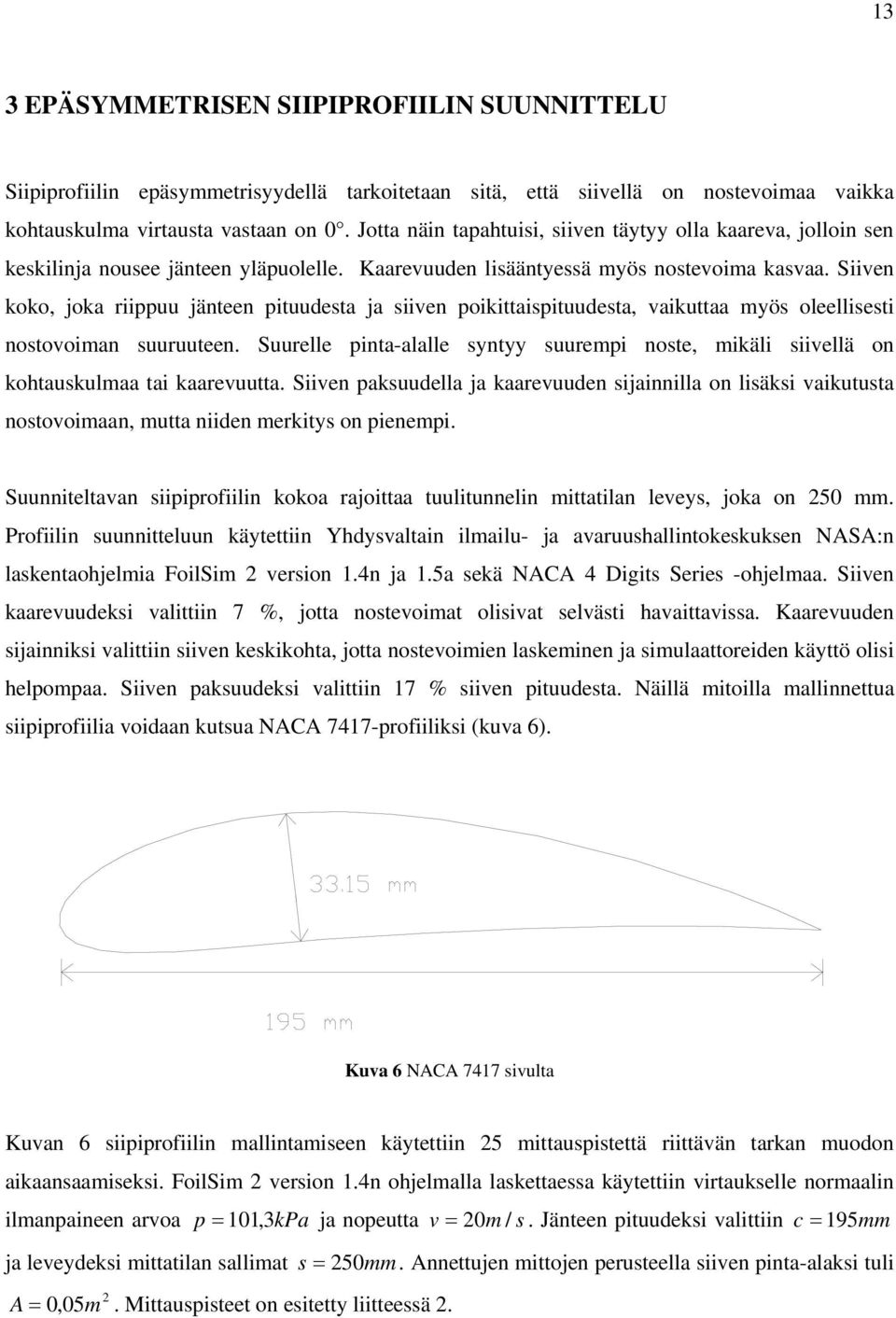 Siiven koko, joka riippuu jänteen pituudesta ja siiven poikittaispituudesta, vaikuttaa myös oleellisesti nostovoiman suuruuteen.