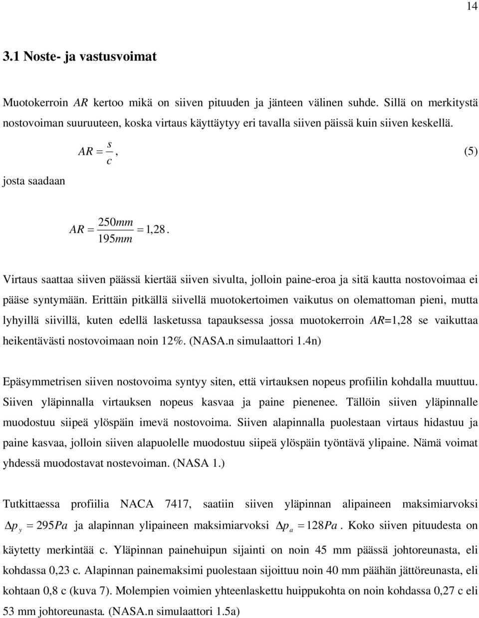 195mm Virtaus saattaa siiven päässä kiertää siiven sivulta, jolloin paine-eroa ja sitä kautta nostovoimaa ei pääse syntymään.