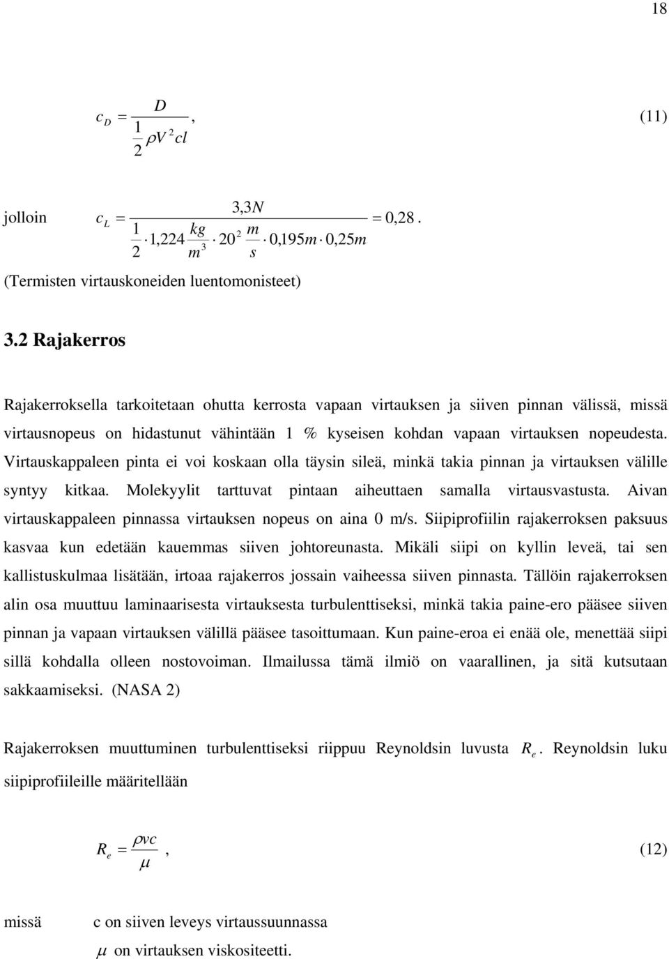 Virtauskappaleen pinta ei voi koskaan olla täysin sileä, minkä takia pinnan ja virtauksen välille syntyy kitkaa. Molekyylit tarttuvat pintaan aiheuttaen samalla virtausvastusta.