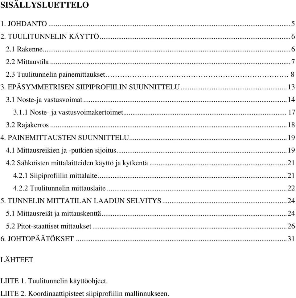 ..21 4.2.1 Siipiprofiilin mittalaite...21 4.2.2 Tuulitunnelin mittauslaite...22 5. TUNNELIN MITTATILAN LAADUN SELVITYS...24 5.1 Mittausreiät ja mittauskenttä...24 5.2 Pitot-staattiset mittaukset.