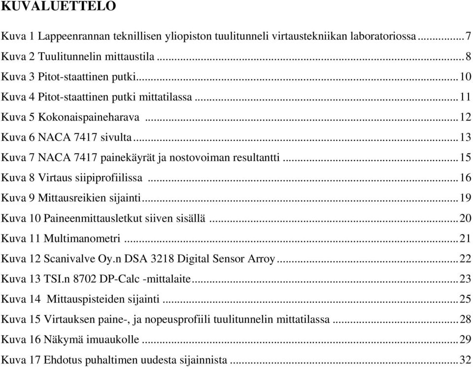 ..15 Kuva 8 Virtaus siipiprofiilissa...16 Kuva 9 Mittausreikien sijainti...19 Kuva 10 Paineenmittausletkut siiven sisällä...20 Kuva 11 Multimanometri...21 Kuva 12 Scanivalve Oy.