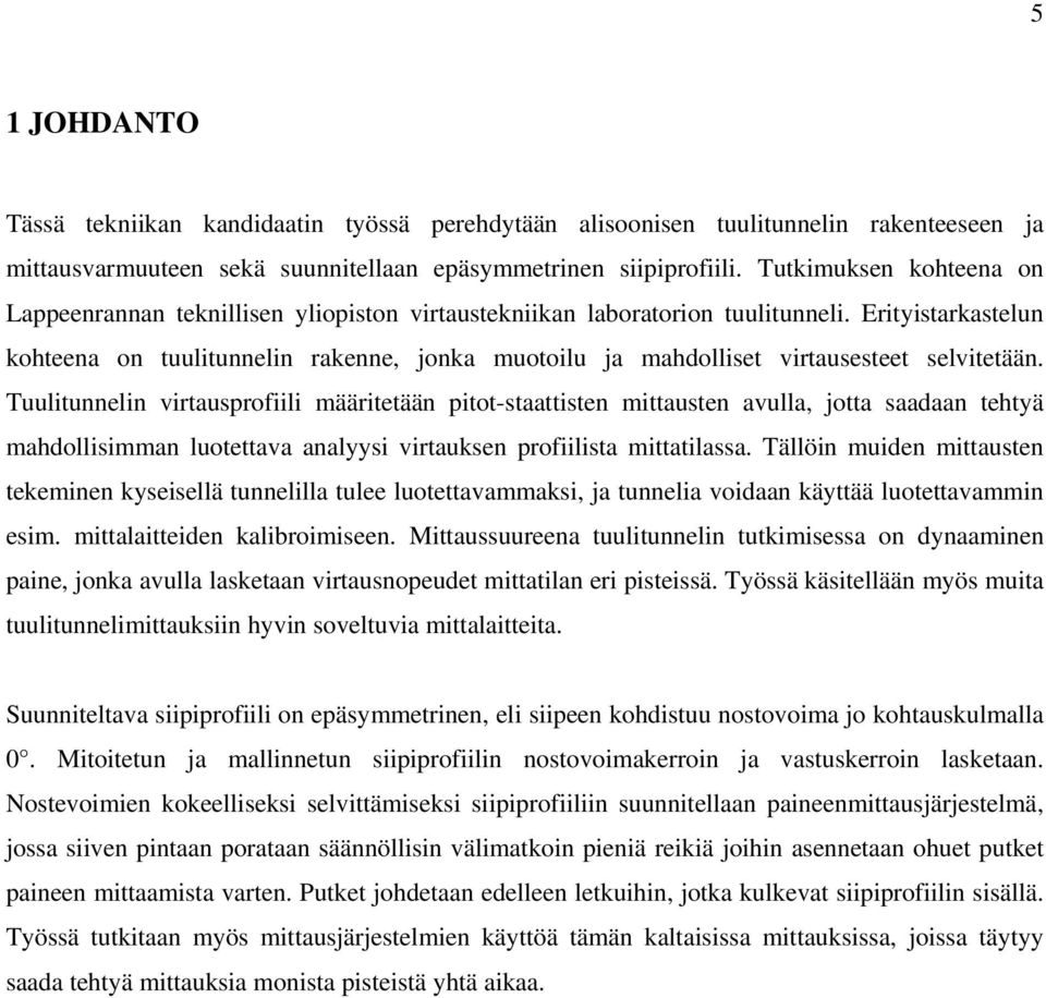 Erityistarkastelun kohteena on tuulitunnelin rakenne, jonka muotoilu ja mahdolliset virtausesteet selvitetään.