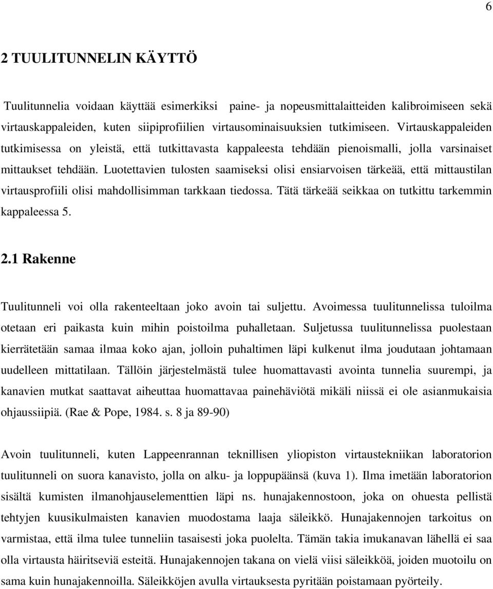 Luotettavien tulosten saamiseksi olisi ensiarvoisen tärkeää, että mittaustilan virtausprofiili olisi mahdollisimman tarkkaan tiedossa. Tätä tärkeää seikkaa on tutkittu tarkemmin kappaleessa 5. 2.
