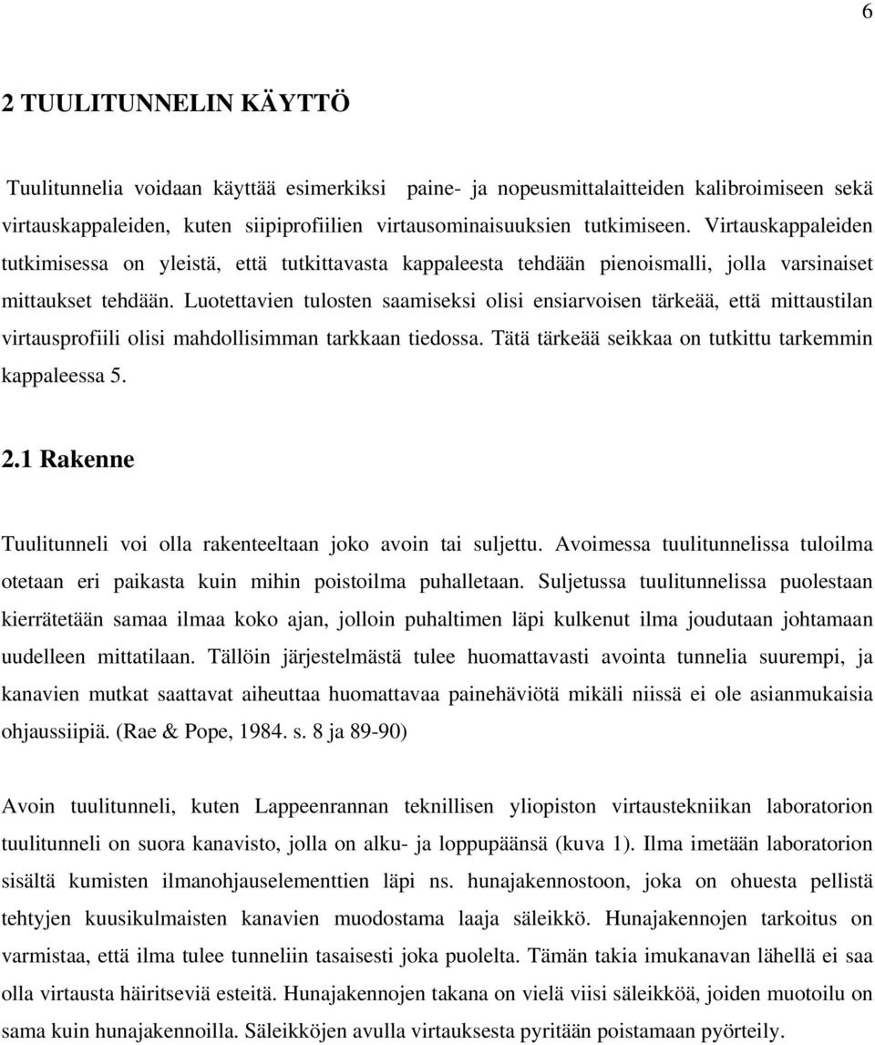 Luotettavien tulosten saamiseksi olisi ensiarvoisen tärkeää, että mittaustilan virtausprofiili olisi mahdollisimman tarkkaan tiedossa. Tätä tärkeää seikkaa on tutkittu tarkemmin kappaleessa 5. 2.