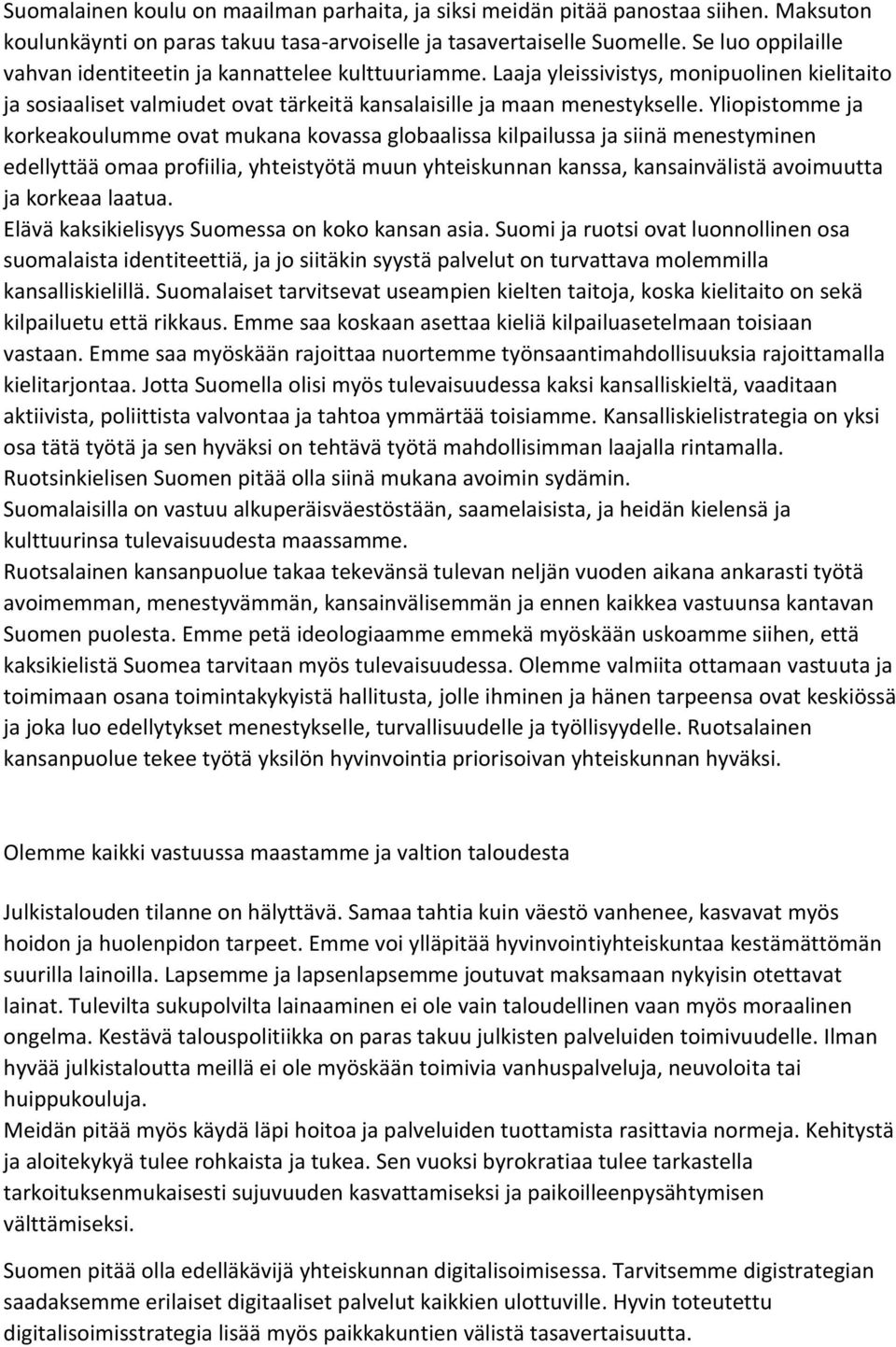 Yliopistomme ja korkeakoulumme ovat mukana kovassa globaalissa kilpailussa ja siinä menestyminen edellyttää omaa profiilia, yhteistyötä muun yhteiskunnan kanssa, kansainvälistä avoimuutta ja korkeaa