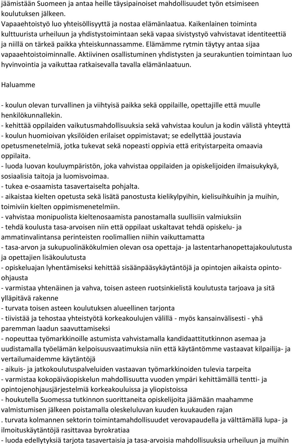 Elämämme rytmin täytyy antaa sijaa vapaaehtoistoiminnalle. Aktiivinen osallistuminen yhdistysten ja seurakuntien toimintaan luo hyvinvointia ja vaikuttaa ratkaisevalla tavalla elämänlaatuun.