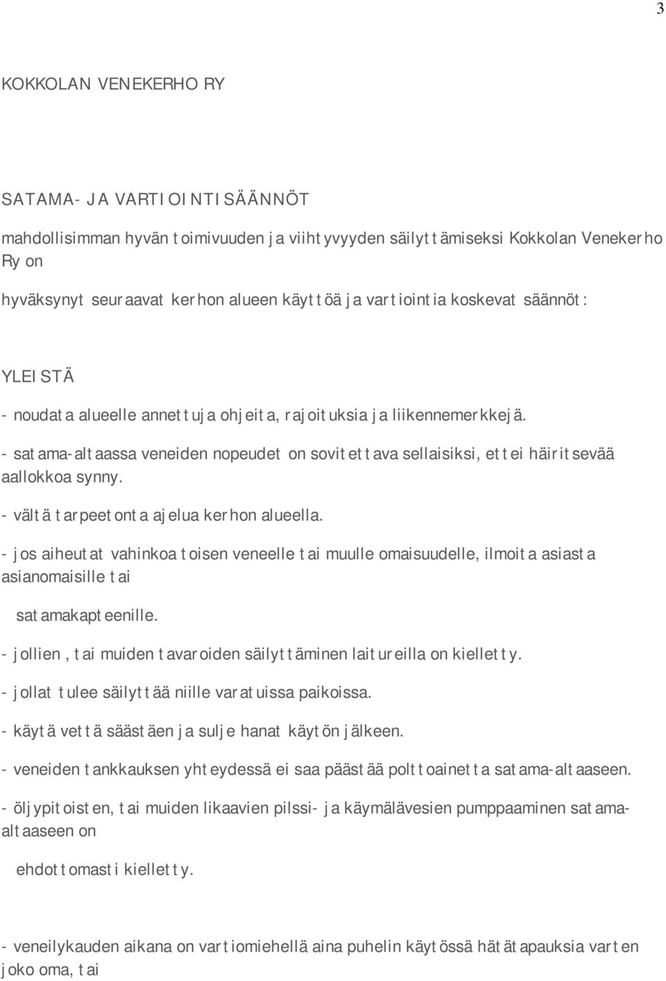 - satama-altaassa veneiden nopeudet on sovitettava sellaisiksi, ettei häiritsevää aallokkoa synny. - vältä tarpeetonta ajelua kerhon alueella.