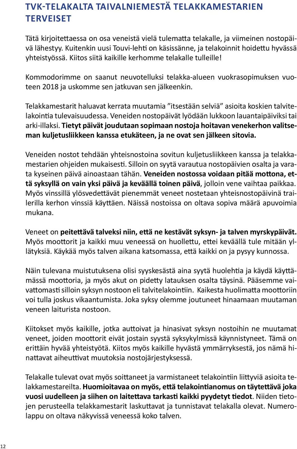 Kommodorimme on saanut neuvotelluksi telakka-alueen vuokrasopimuksen vuoteen 2018 ja uskomme sen jatkuvan sen jälkeenkin.