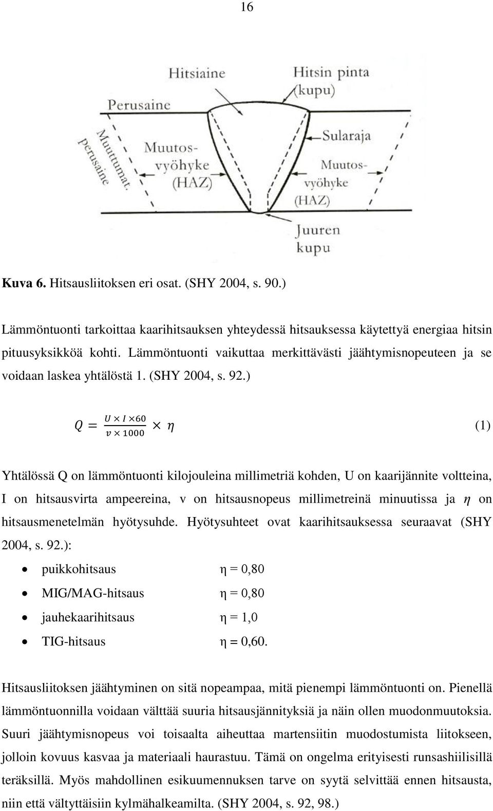 ) (1) Yhtälössä Q on lämmöntuonti kilojouleina millimetriä kohden, U on kaarijännite voltteina, I on hitsausvirta ampeereina, v on hitsausnopeus millimetreinä minuutissa ja η on hitsausmenetelmän