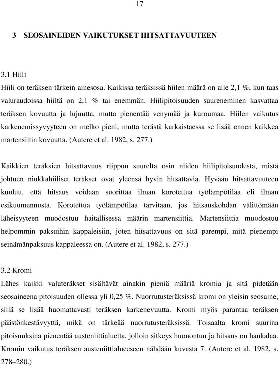 Hiilen vaikutus karkenemissyvyyteen on melko pieni, mutta terästä karkaistaessa se lisää ennen kaikkea martensiitin kovuutta. (Autere et al. 1982, s. 277.