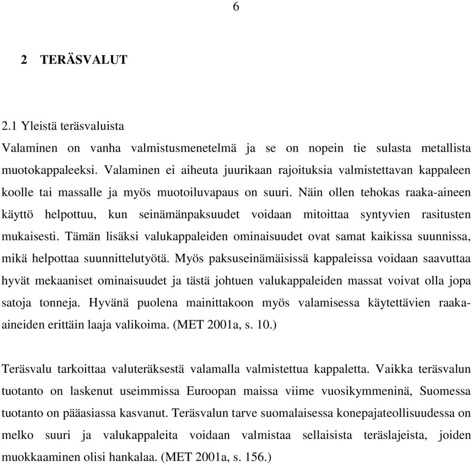 Näin ollen tehokas raaka-aineen käyttö helpottuu, kun seinämänpaksuudet voidaan mitoittaa syntyvien rasitusten mukaisesti.