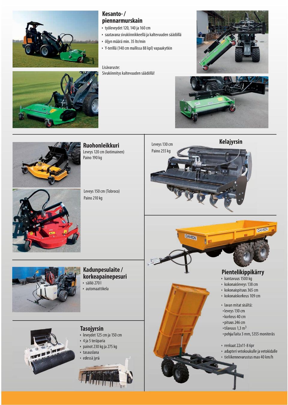 Ruohonleikkuri Leveys 120 cm (kotimainen) Paino 190 kg Leveys 130 cm Paino 255 kg Kelajyrsin Leveys 150 cm (Tobroco) Paino 210 kg Kadunpesulaite / korkeapainepesuri Ì säiliö 270 l Ì automaattikela