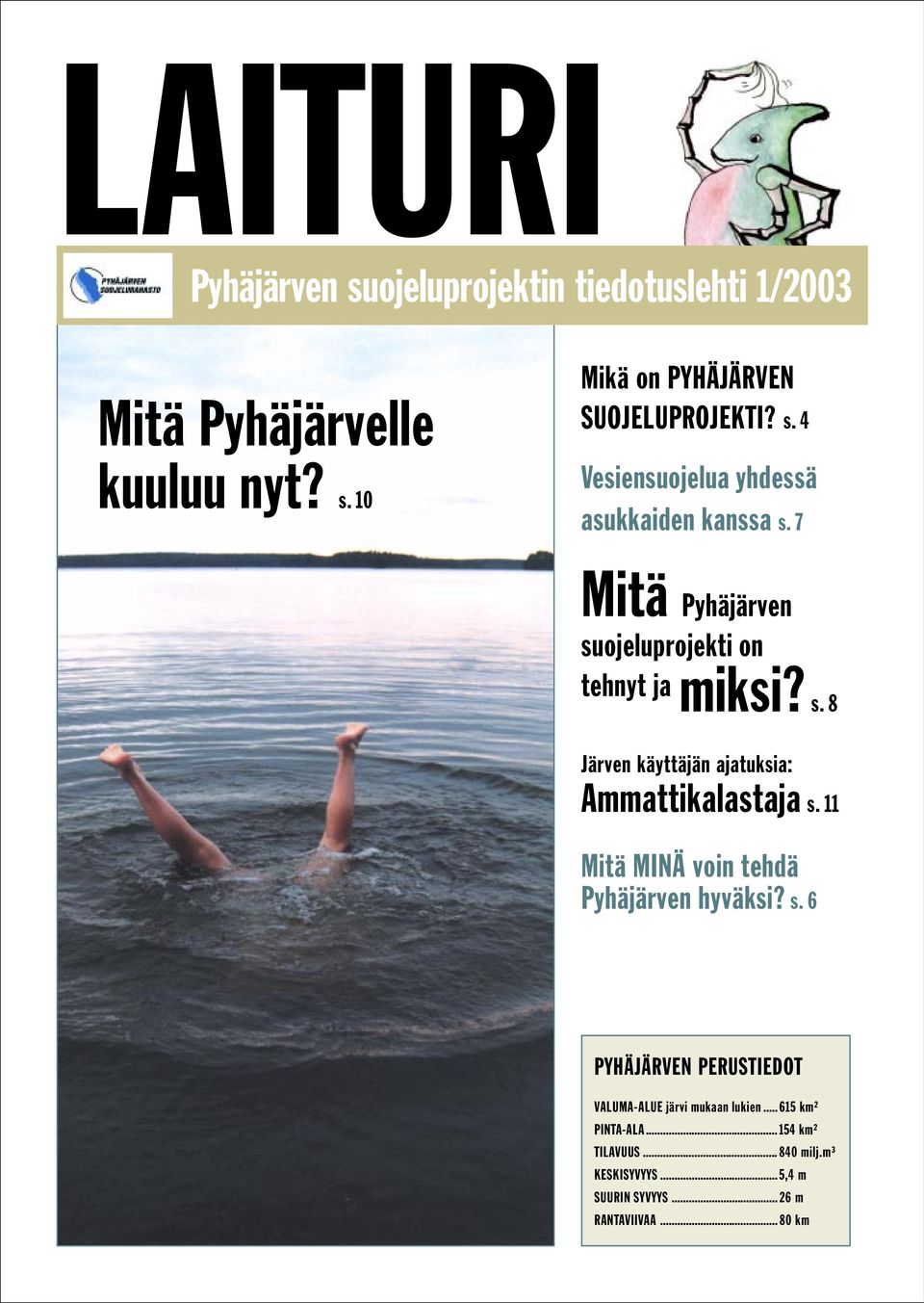 11 Mitä MINÄ voin tehdä Pyhäjärven hyväksi? s. 6 PYHÄJÄRVEN PERUSTIEDOT VALUMA-ALUE järvi mukaan lukien... 615 km² PINTA-ALA.