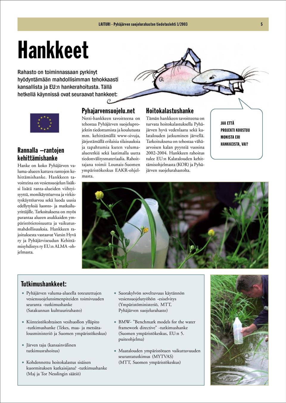 Hankkeen tavoitteina on vesiensuojelun lisäksi lisätä ranta-alueiden viihtyisyyttä, monikäyttöarvoa ja virkistyskäyttöarvoa sekä luoda uusia edellytyksiä luonto- ja matkailuyrittäjille.