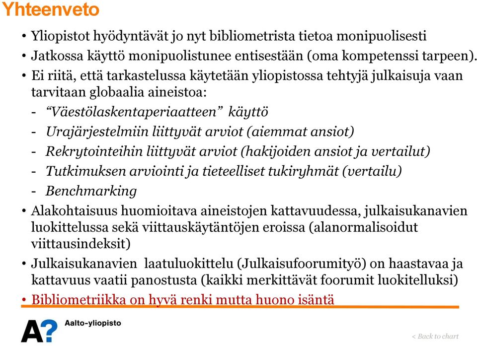 Rekrytointeihin liittyvät arviot (hakijoiden ansiot ja vertailut) - Tutkimuksen arviointi ja tieteelliset tukiryhmät (vertailu) - Benchmarking Alakohtaisuus huomioitava aineistojen kattavuudessa,