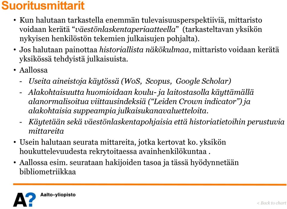 Aallossa - Useita aineistoja käytössä (WoS, Scopus, Google Scholar) - Alakohtaisuutta huomioidaan koulu- ja laitostasolla käyttämällä alanormalisoitua viittausindeksiä ( Leiden Crown indicator ) ja