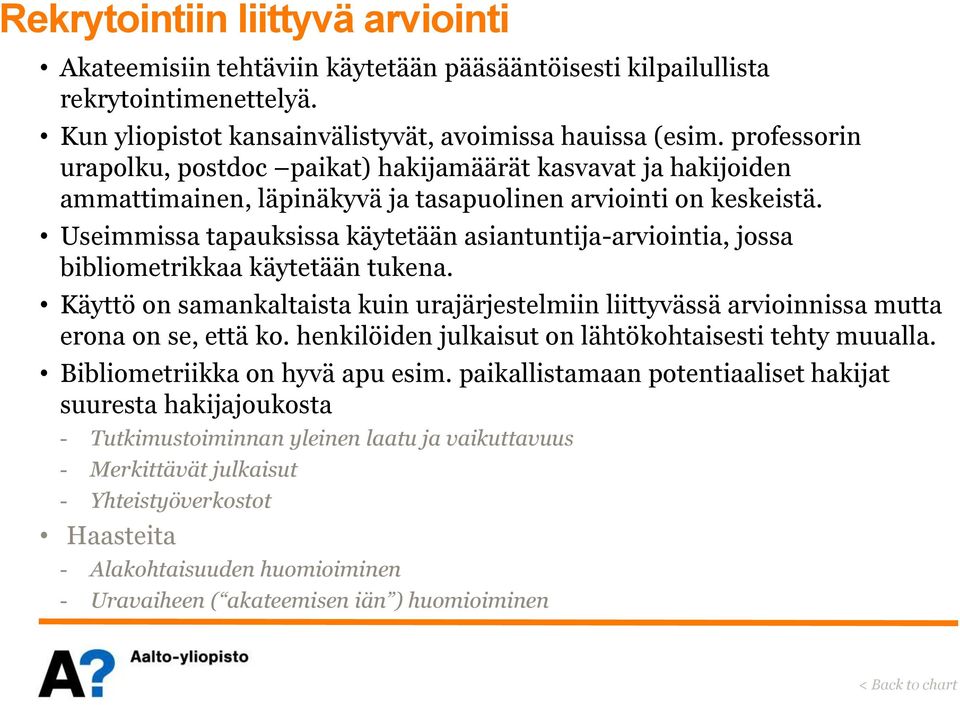 Useimmissa tapauksissa käytetään asiantuntija-arviointia, jossa bibliometrikkaa käytetään tukena. Käyttö on samankaltaista kuin urajärjestelmiin liittyvässä arvioinnissa mutta erona on se, että ko.