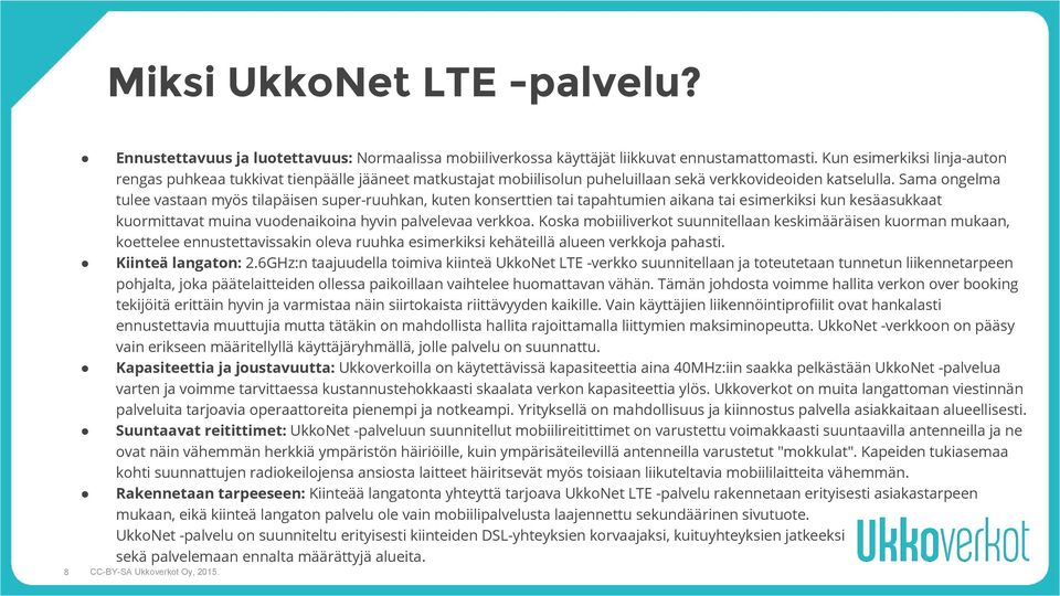 Sama ongelma tulee vastaan myös tilapäisen super-ruuhkan, kuten konserttien tai tapahtumien aikana tai esimerkiksi kun kesäasukkaat kuormittavat muina vuodenaikoina hyvin palvelevaa verkkoa.