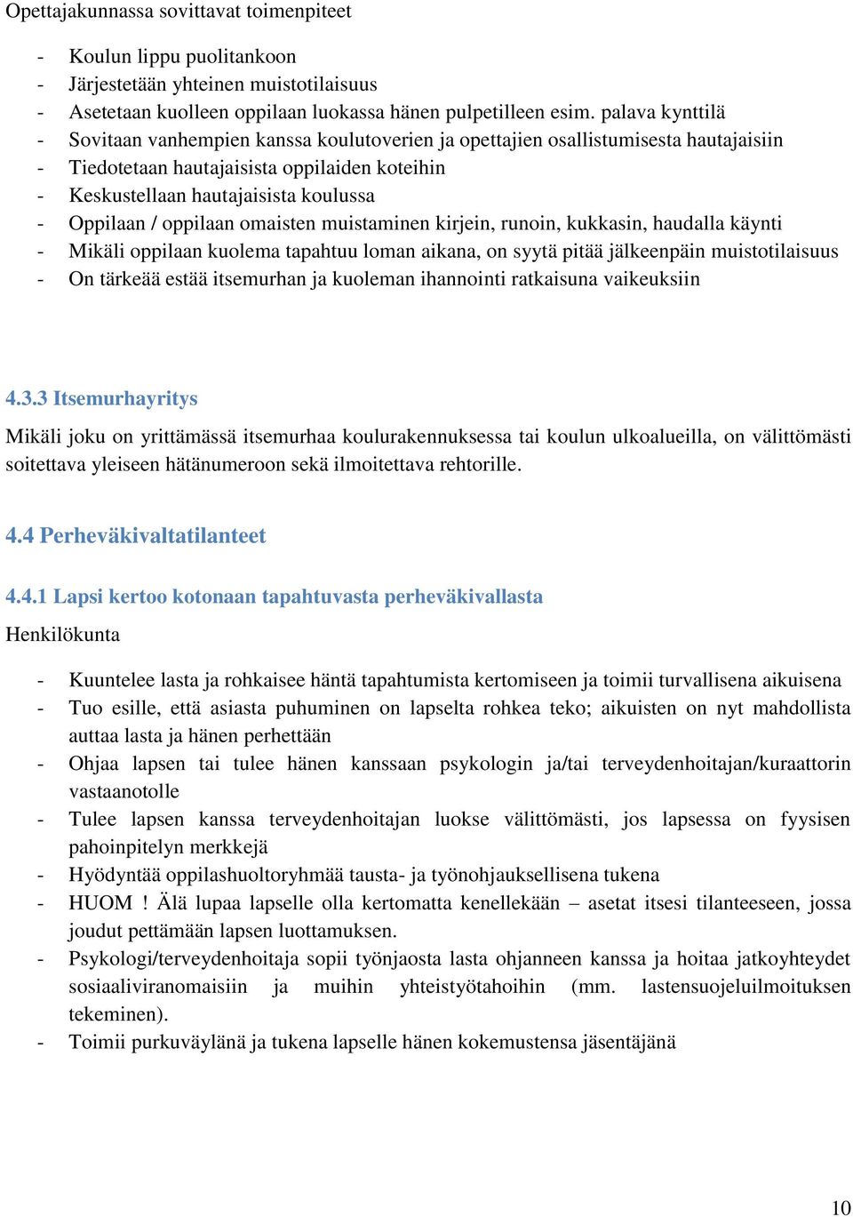 Oppilaan / oppilaan omaisten muistaminen kirjein, runoin, kukkasin, haudalla käynti - Mikäli oppilaan kuolema tapahtuu loman aikana, on syytä pitää jälkeenpäin muistotilaisuus - On tärkeää estää