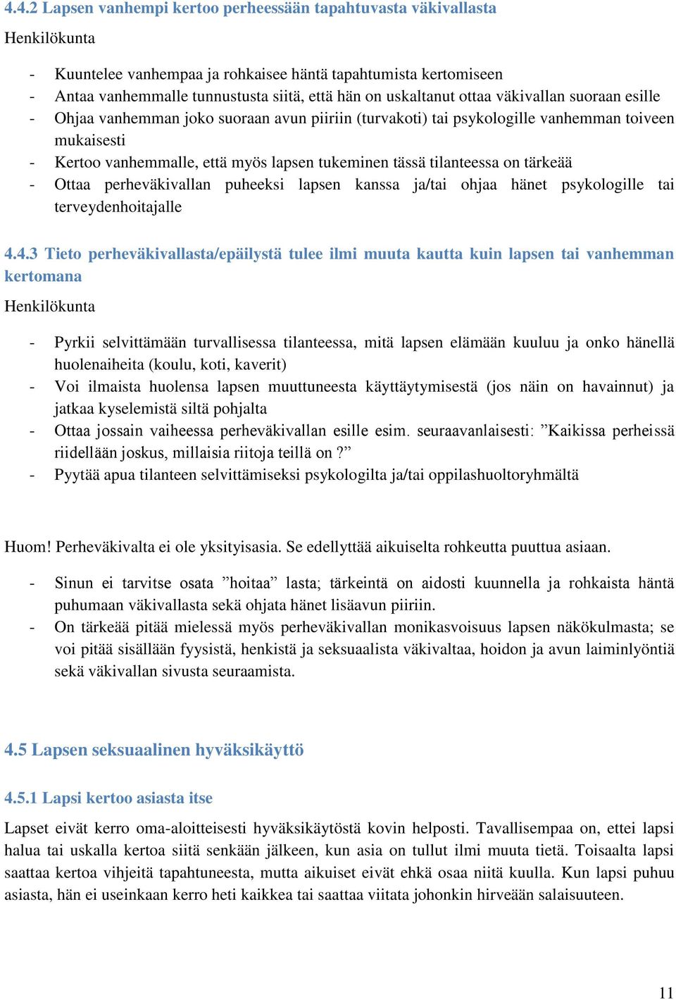 tilanteessa on tärkeää - Ottaa perheväkivallan puheeksi lapsen kanssa ja/tai ohjaa hänet psykologille tai terveydenhoitajalle 4.