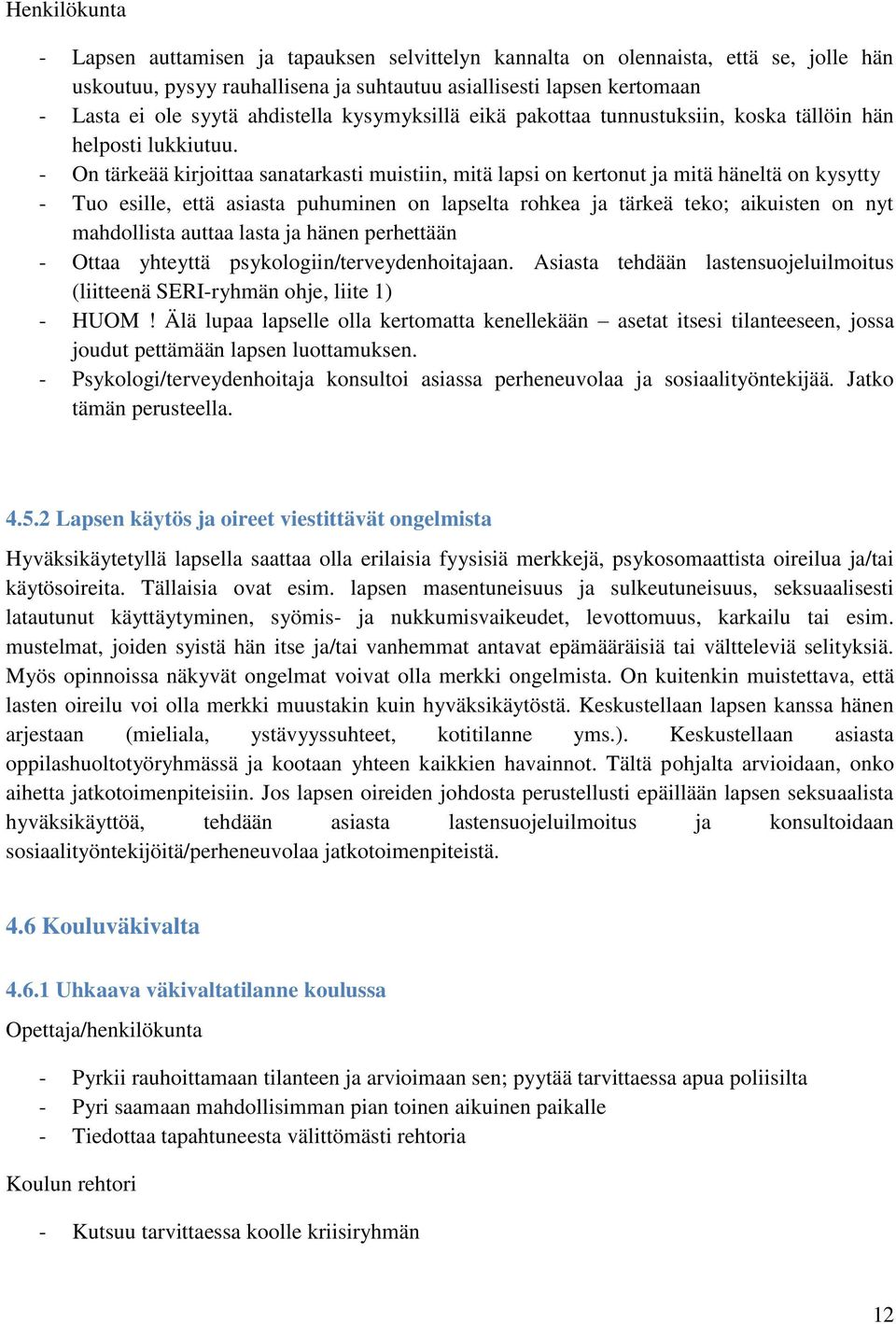 - On tärkeää kirjoittaa sanatarkasti muistiin, mitä lapsi on kertonut ja mitä häneltä on kysytty - Tuo esille, että asiasta puhuminen on lapselta rohkea ja tärkeä teko; aikuisten on nyt mahdollista