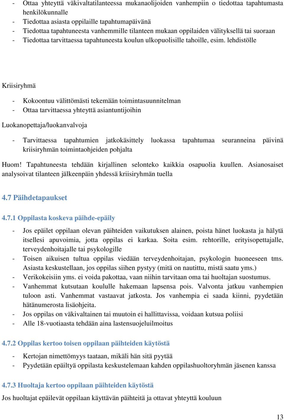 lehdistölle Kriisiryhmä - Kokoontuu välittömästi tekemään toimintasuunnitelman - Ottaa tarvittaessa yhteyttä asiantuntijoihin Luokanopettaja/luokanvalvoja - Tarvittaessa tapahtumien jatkokäsittely