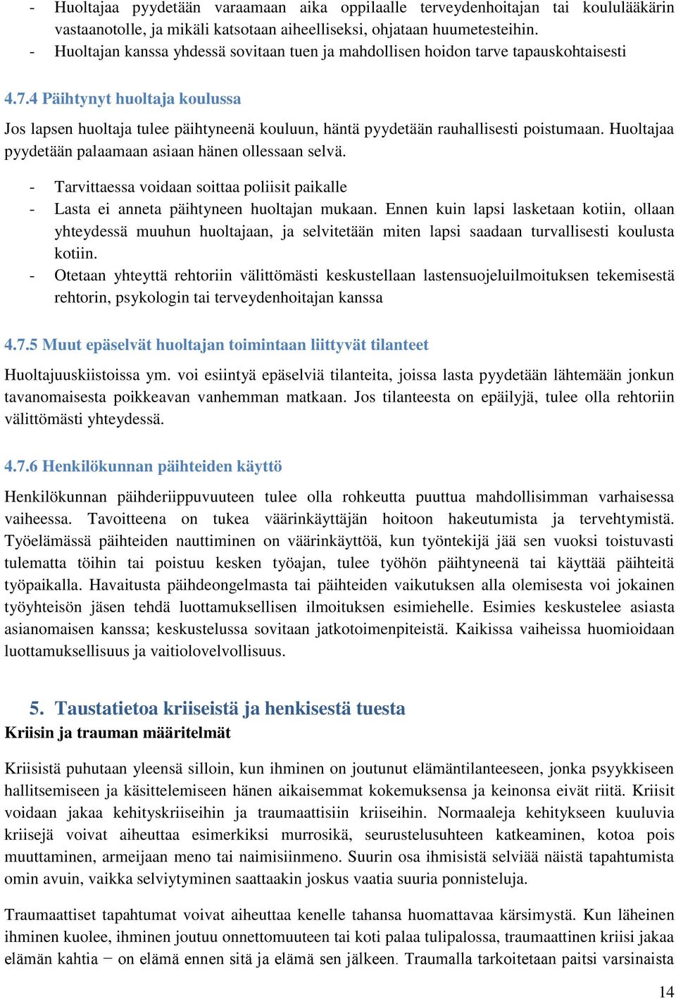 4 Päihtynyt huoltaja koulussa Jos lapsen huoltaja tulee päihtyneenä kouluun, häntä pyydetään rauhallisesti poistumaan. Huoltajaa pyydetään palaamaan asiaan hänen ollessaan selvä.