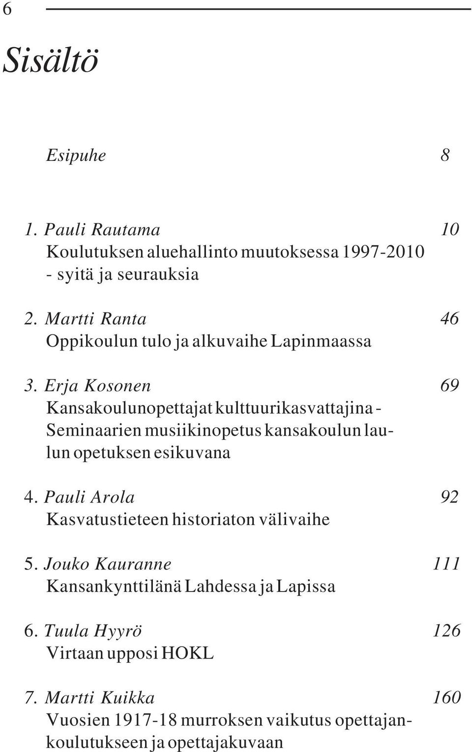 Erja Kosonen 69 Kansakoulunopettajat kulttuurikasvattajina - Seminaarien musiikinopetus kansakoulun laulun opetuksen esikuvana 4.