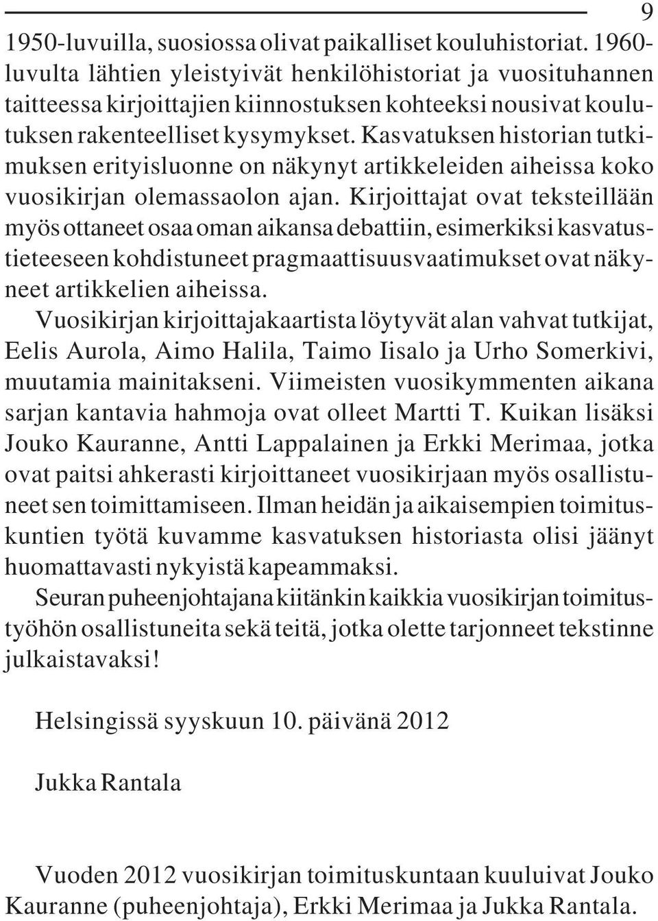 Kasvatuksen historian tutkimuksen erityisluonne on näkynyt artikkeleiden aiheissa koko vuosikirjan olemassaolon ajan.