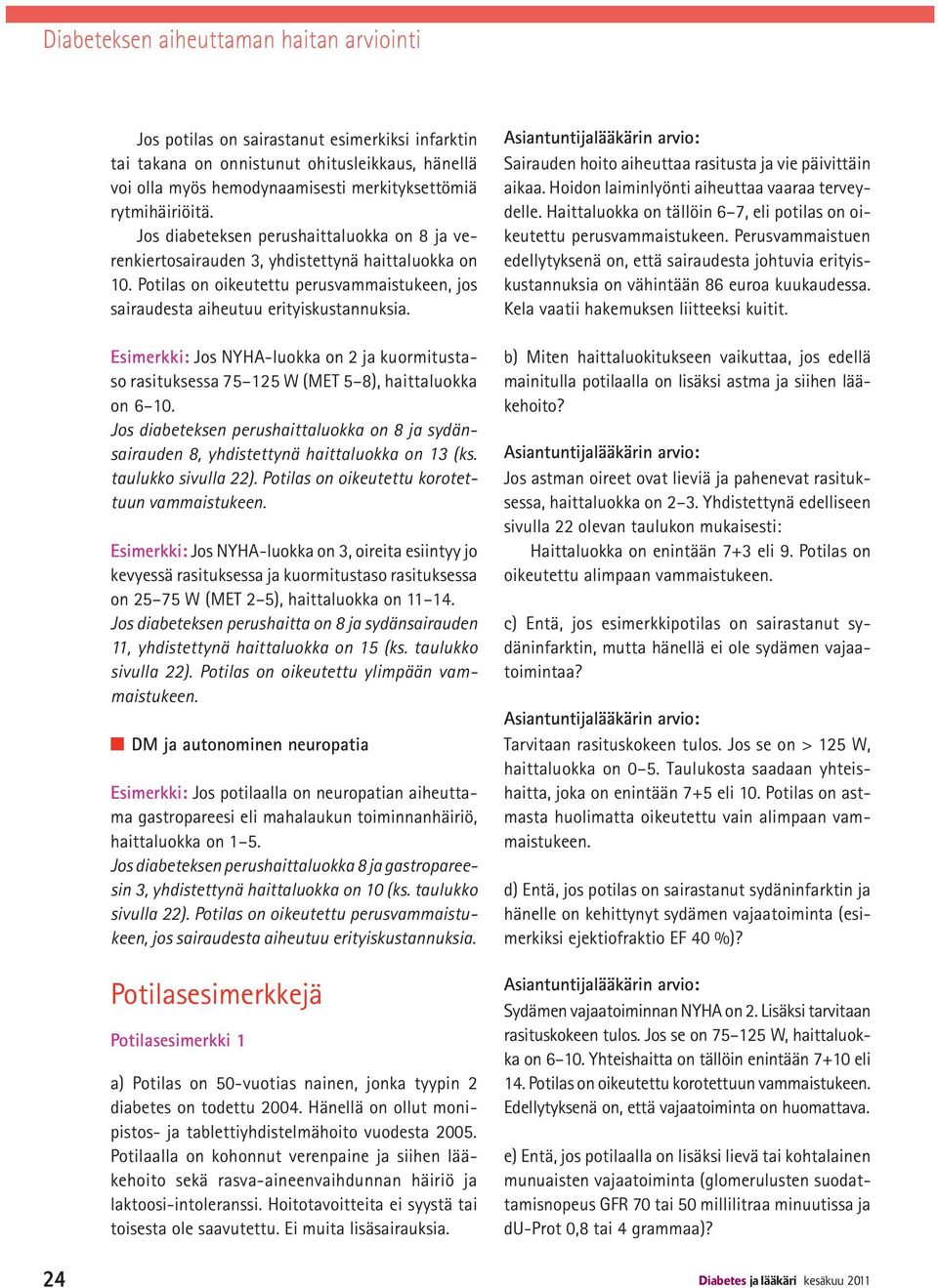 Esimerkki: Jos NYHA-luokka on 2 ja kuormitustaso rasituksessa 75 125 W (MET 5 8), haittaluokka on 6 10. Jos diabeteksen perushaittaluokka on 8 ja sydänsairauden 8, yhdistettynä haittaluokka on 13 (ks.